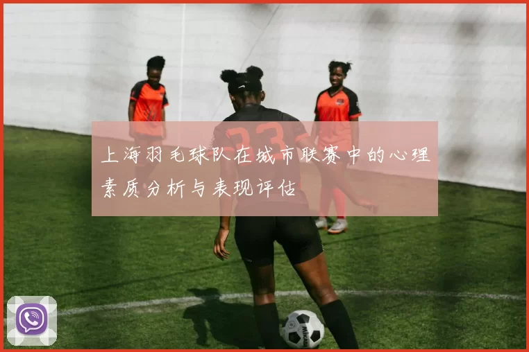 上海羽毛球队在城市联赛中的心理素质分析与表现评估
