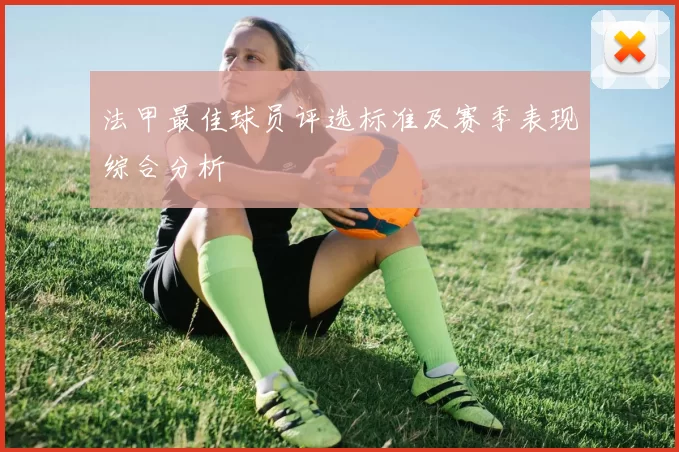 法甲最佳球员评选标准及赛季表现综合分析