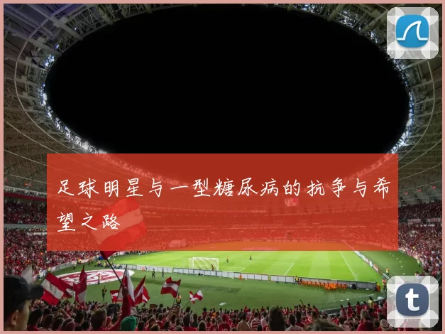 足球明星与一型糖尿病的抗争与希望之路