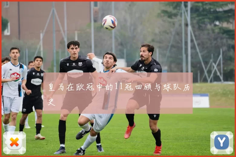 皇马在欧冠中的11冠回顾与球队历史