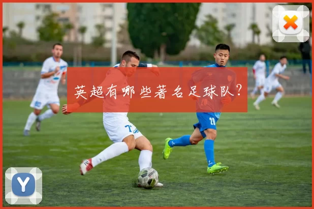 英超有哪些著名足球队？