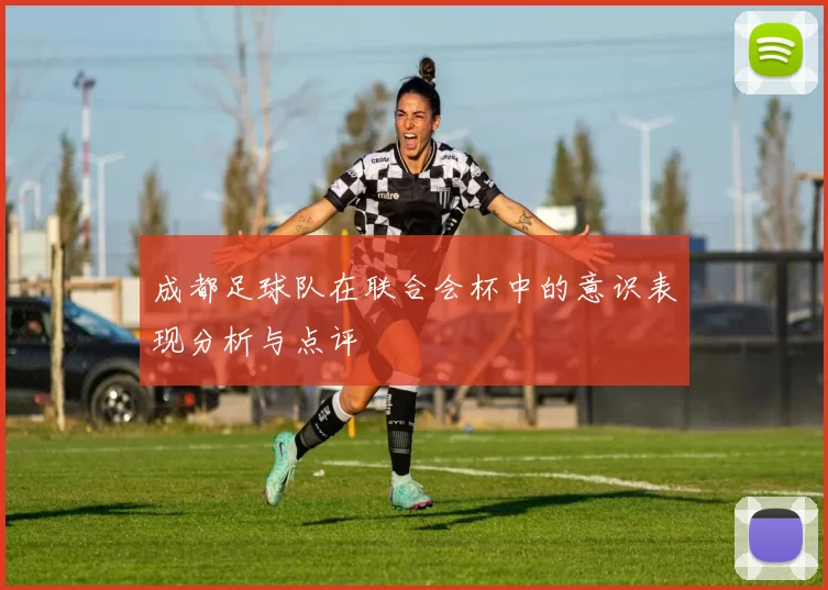 成都足球队在联合会杯中的意识表现分析与点评