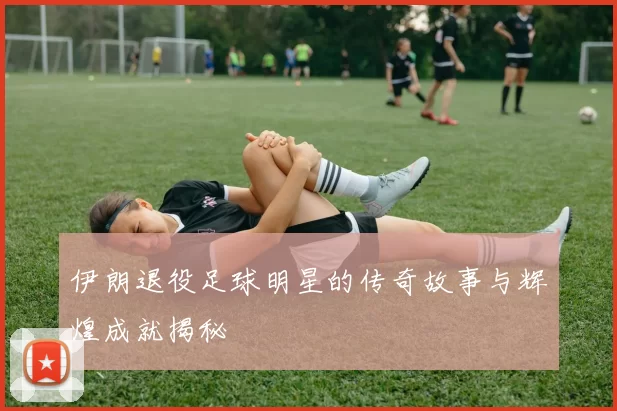 伊朗退役足球明星的传奇故事与辉煌成就揭秘