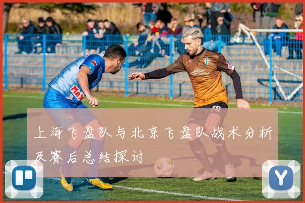 上海飞盘队与北京飞盘队战术分析及赛后总结探讨