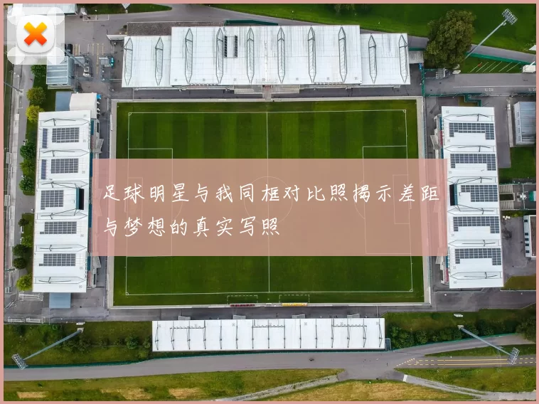 足球明星与我同框对比照揭示差距与梦想的真实写照