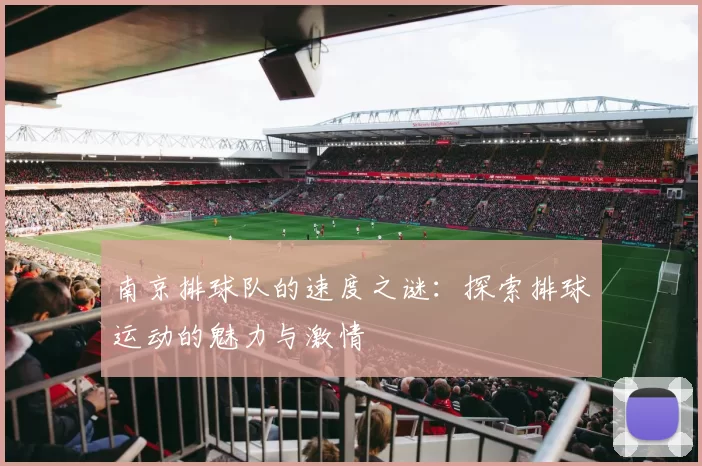 南京排球队的速度之谜：探索排球运动的魅力与激情