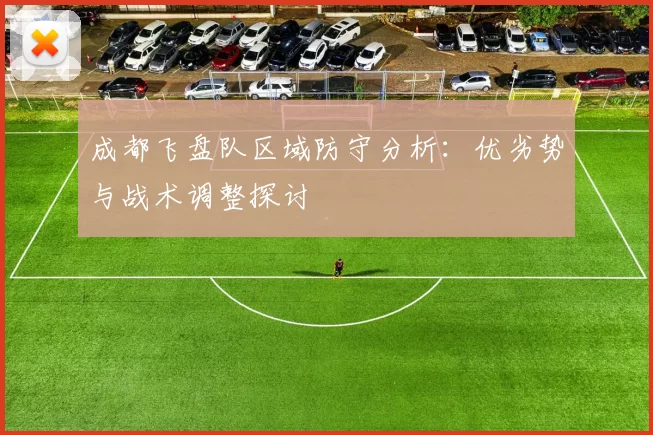 成都飞盘队区域防守分析：优劣势与战术调整探讨