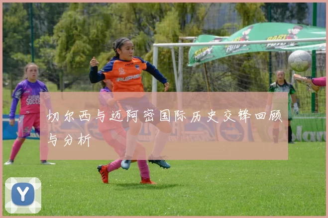 切尔西与迈阿密国际历史交锋回顾与分析