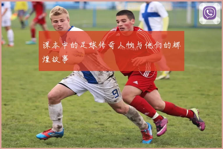 课本中的足球传奇人物与他们的辉煌故事