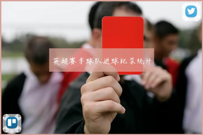 英超赛季球队进球纪录统计