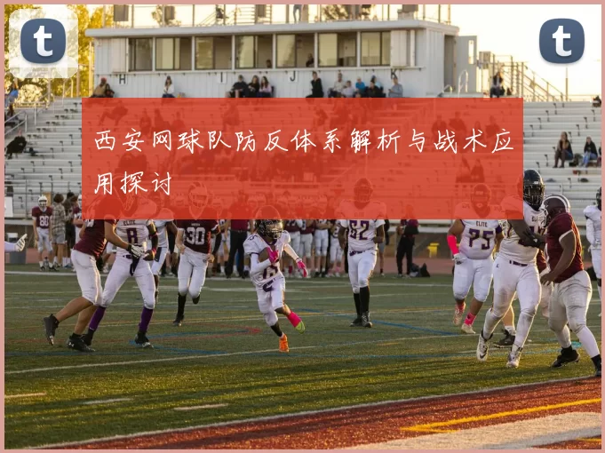 西安网球队防反体系解析与战术应用探讨