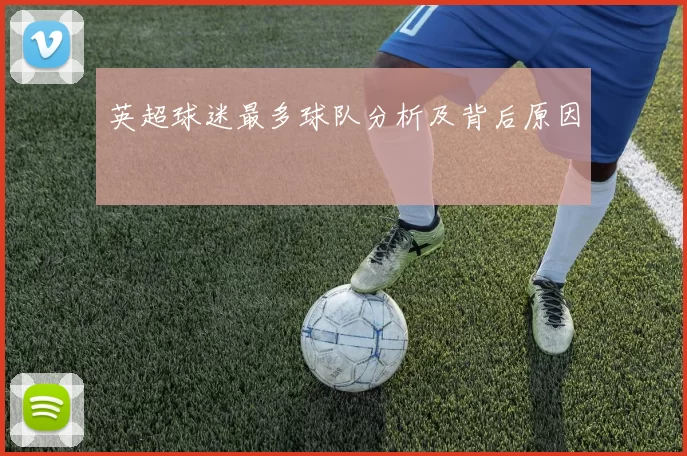 英超球迷最多球队分析及背后原因
